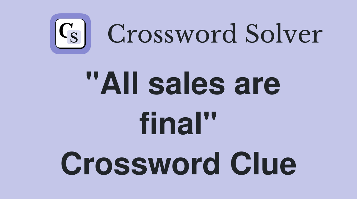 "All sales are final" Crossword Clue