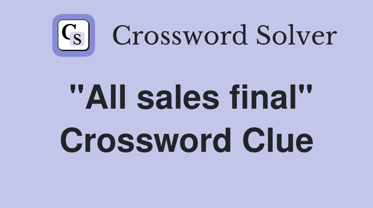 "All sales final" Crossword Clue