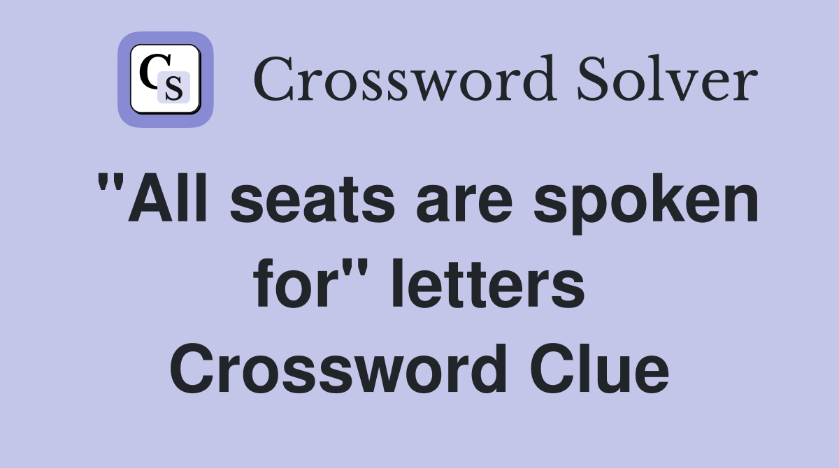 "All seats are spoken for" letters Crossword Clue