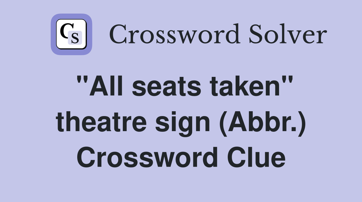 "All seats taken" theatre sign (Abbr.) Crossword Clue