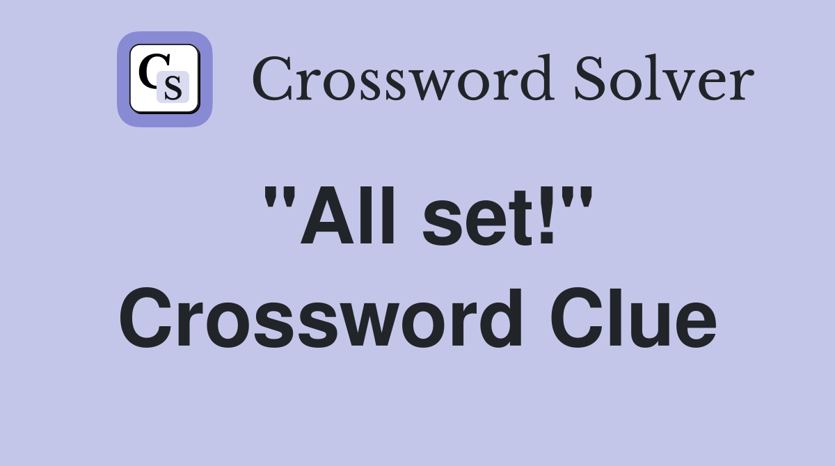 "All set!" Crossword Clue