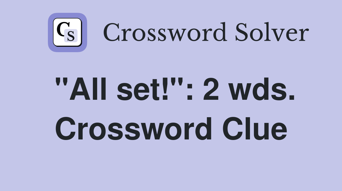 "All set!": 2 wds. Crossword Clue