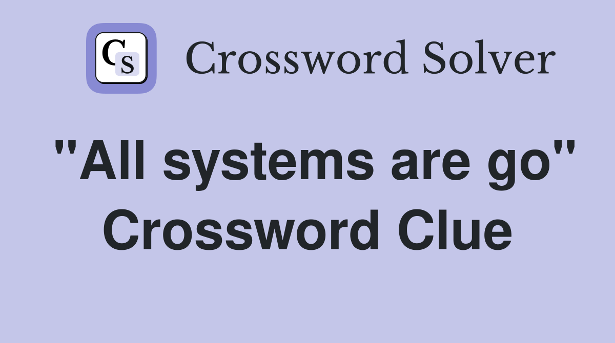 "All systems are go" Crossword Clue