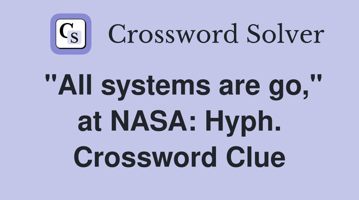 "All systems are go," at NASA: Hyph. Crossword Clue