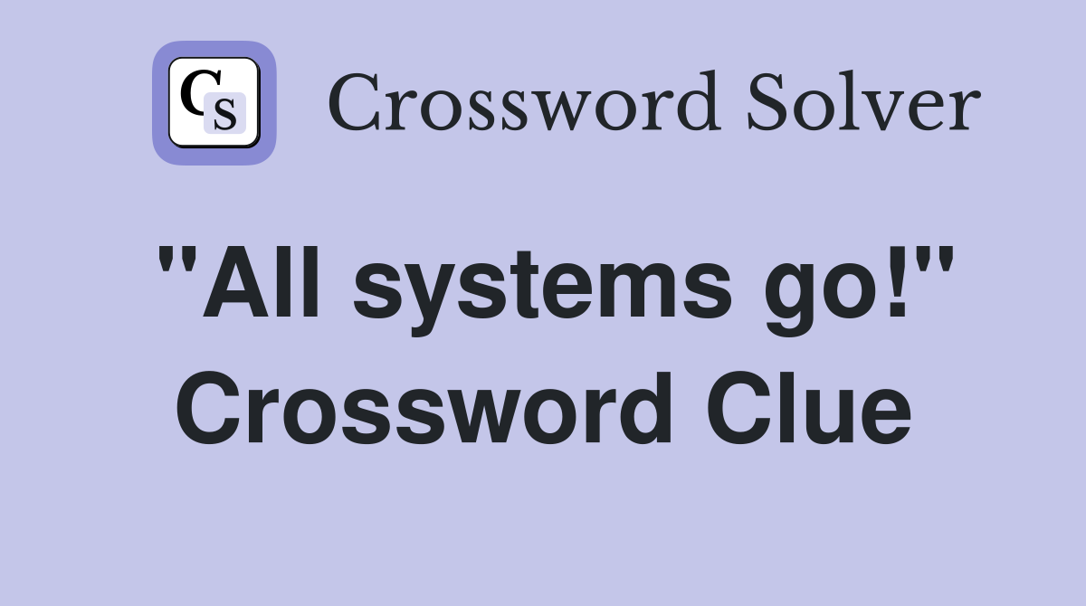 "All systems go!" Crossword Clue