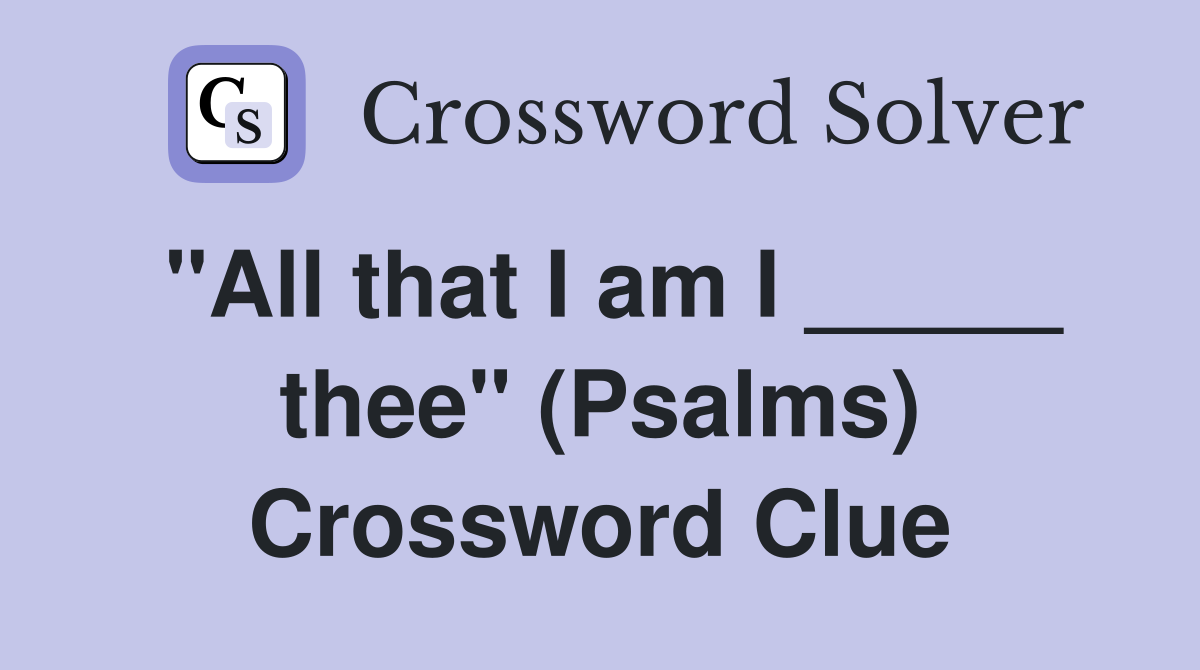 "All that I am I _____ thee" (Psalms) Crossword Clue