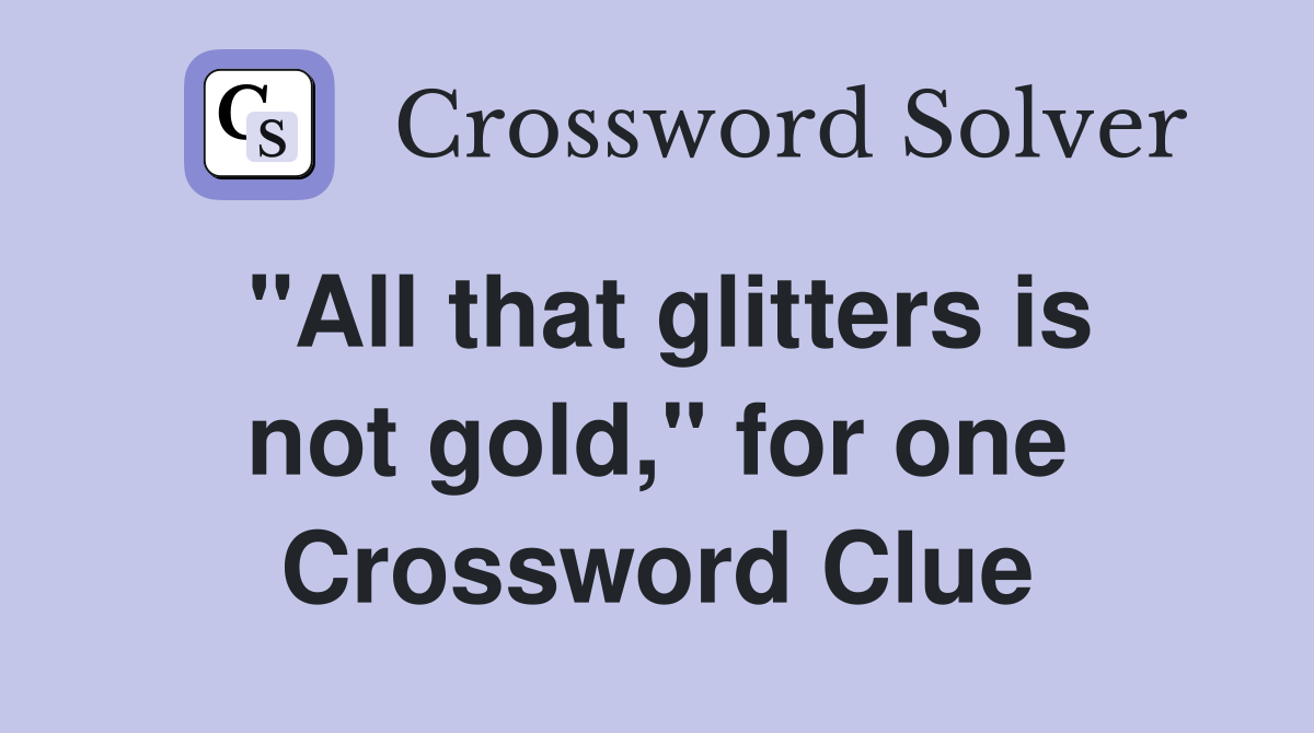 "All that glitters is not gold," for one Crossword Clue