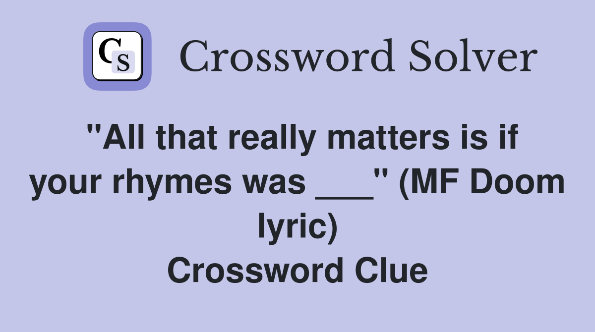 "All that really matters is if your rhymes was ___" (MF Doom lyric) Crossword Clue