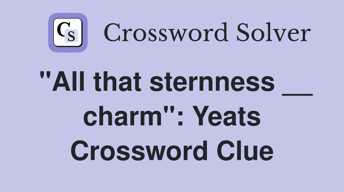 "All that sternness __ charm": Yeats Crossword Clue