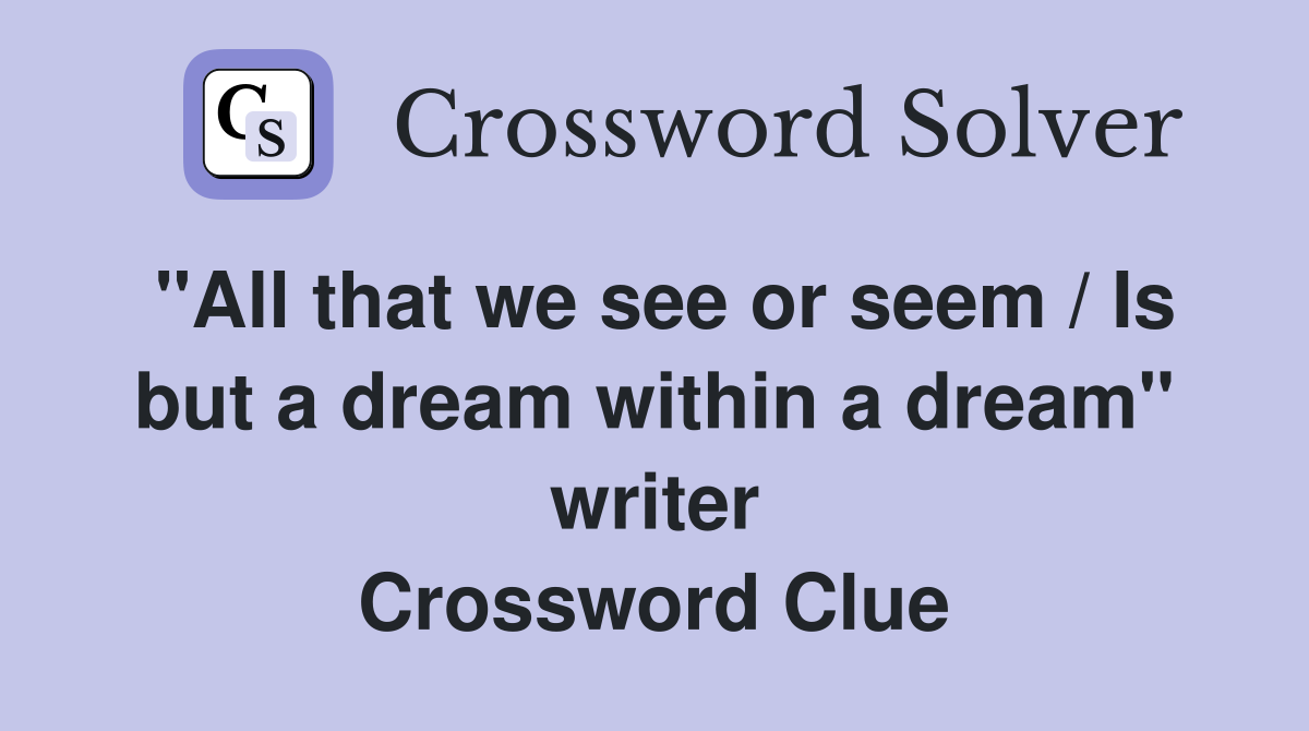 "All that we see or seem / Is but a dream within a dream" writer Crossword Clue