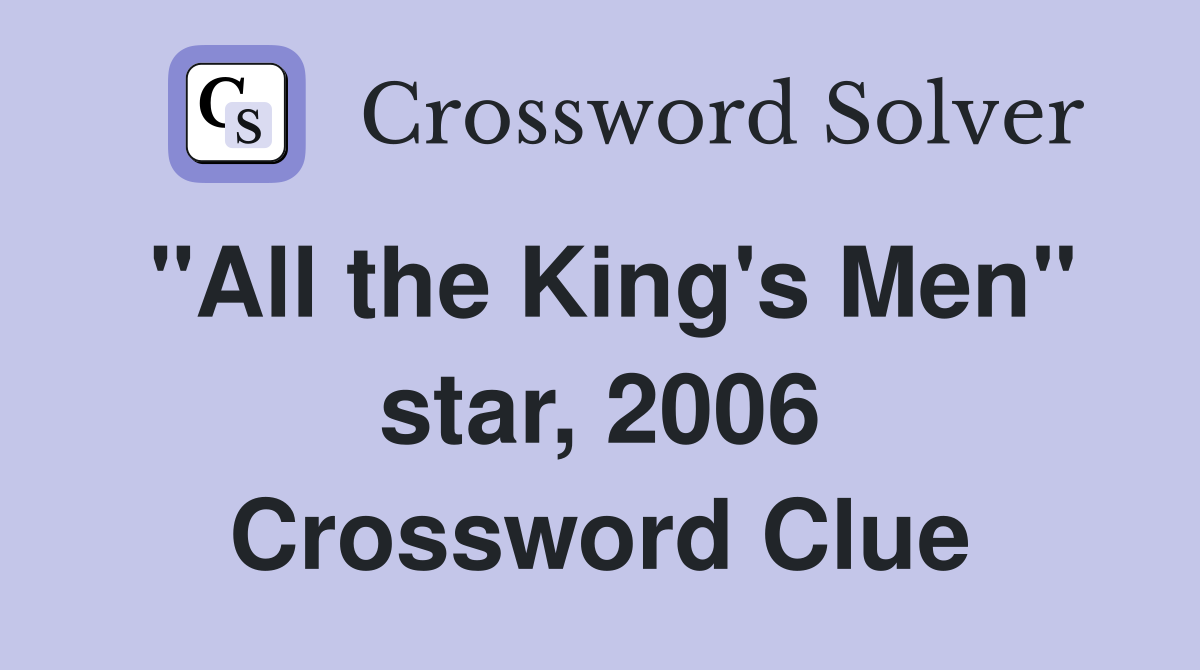"All the King's Men" star, 2006 Crossword Clue