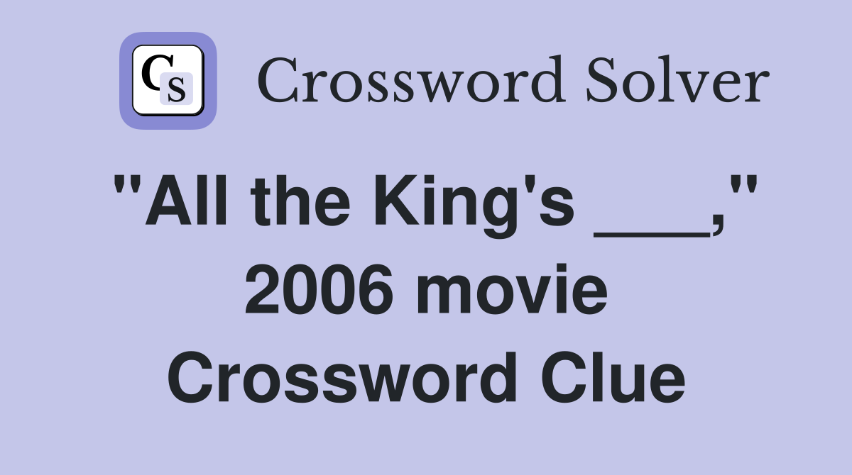 "All the King's ___," 2006 movie Crossword Clue