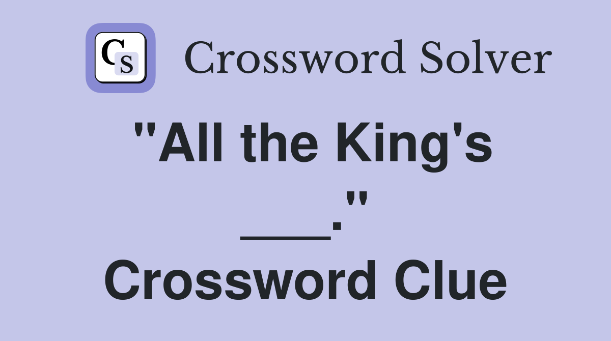 "All the King's ___." Crossword Clue