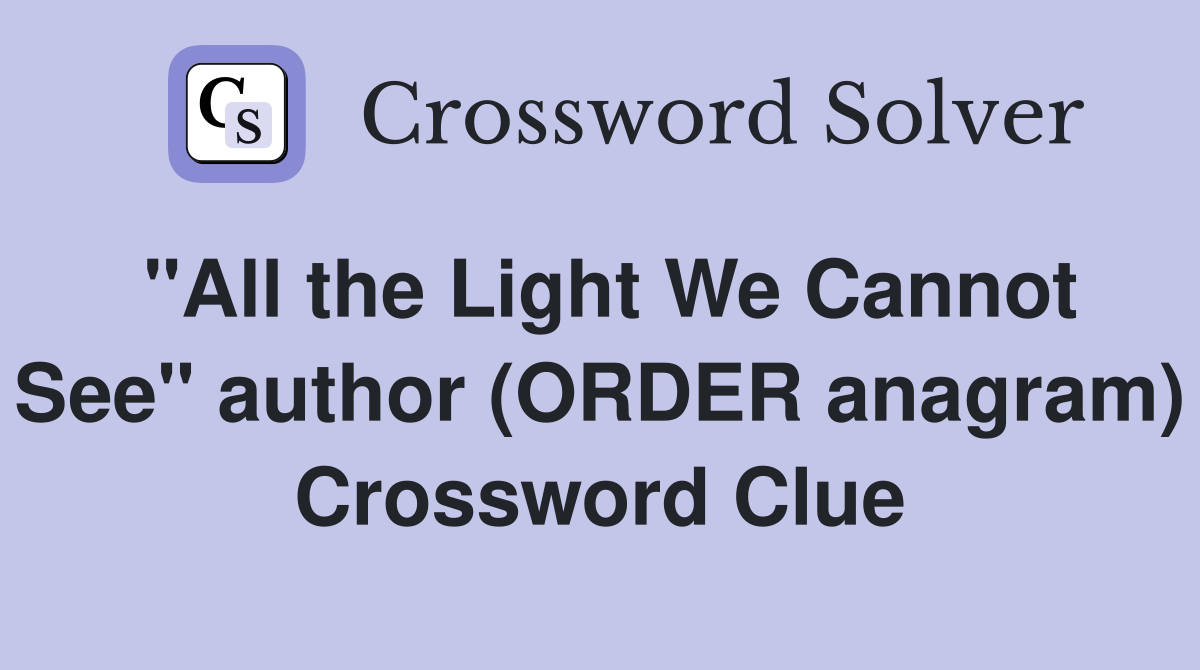 "All the Light We Cannot See" author (ORDER anagram) Crossword Clue