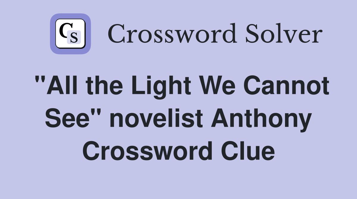 quot All the Light We Cannot See quot novelist Anthony Crossword Clue Answers