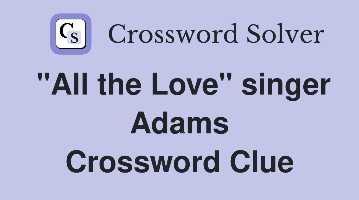 "All the Love" singer Adams Crossword Clue