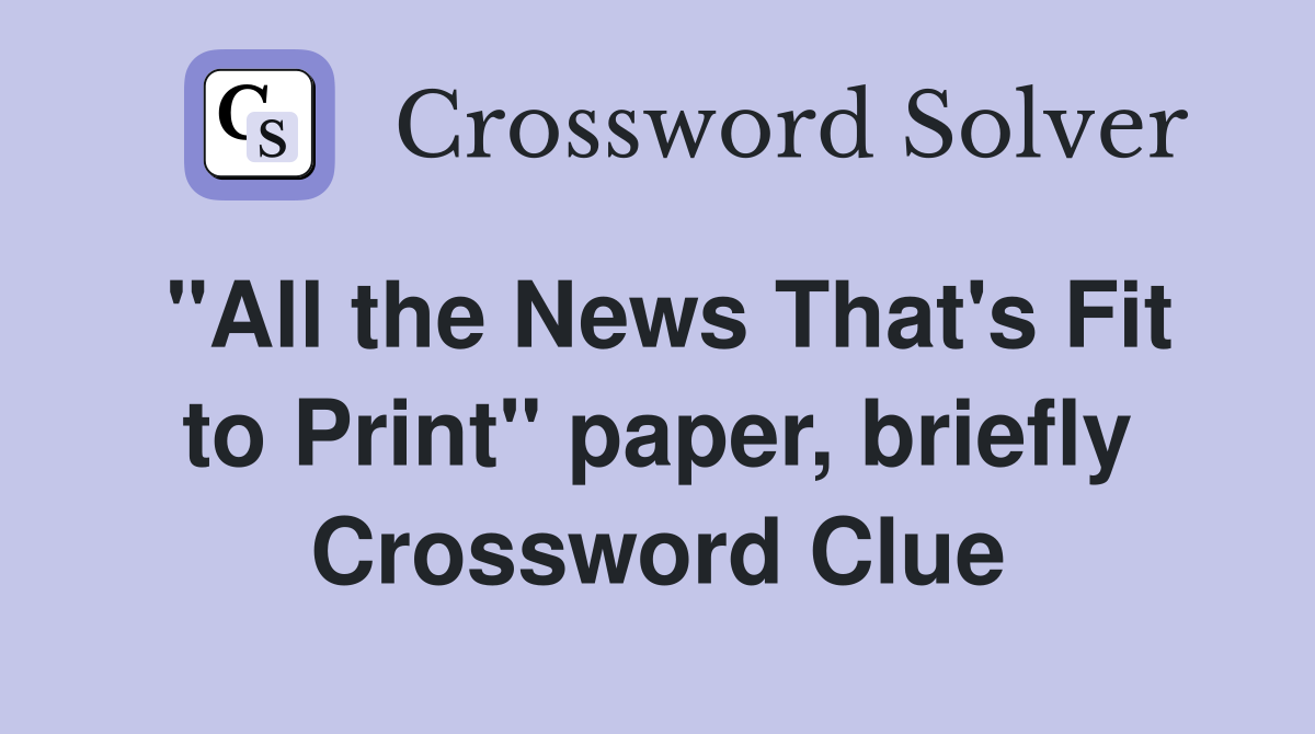 "All the News That's Fit to Print" paper, briefly Crossword Clue