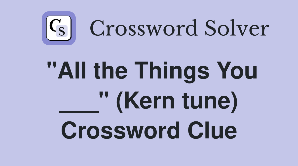 "All the Things You ___" (Kern tune) Crossword Clue
