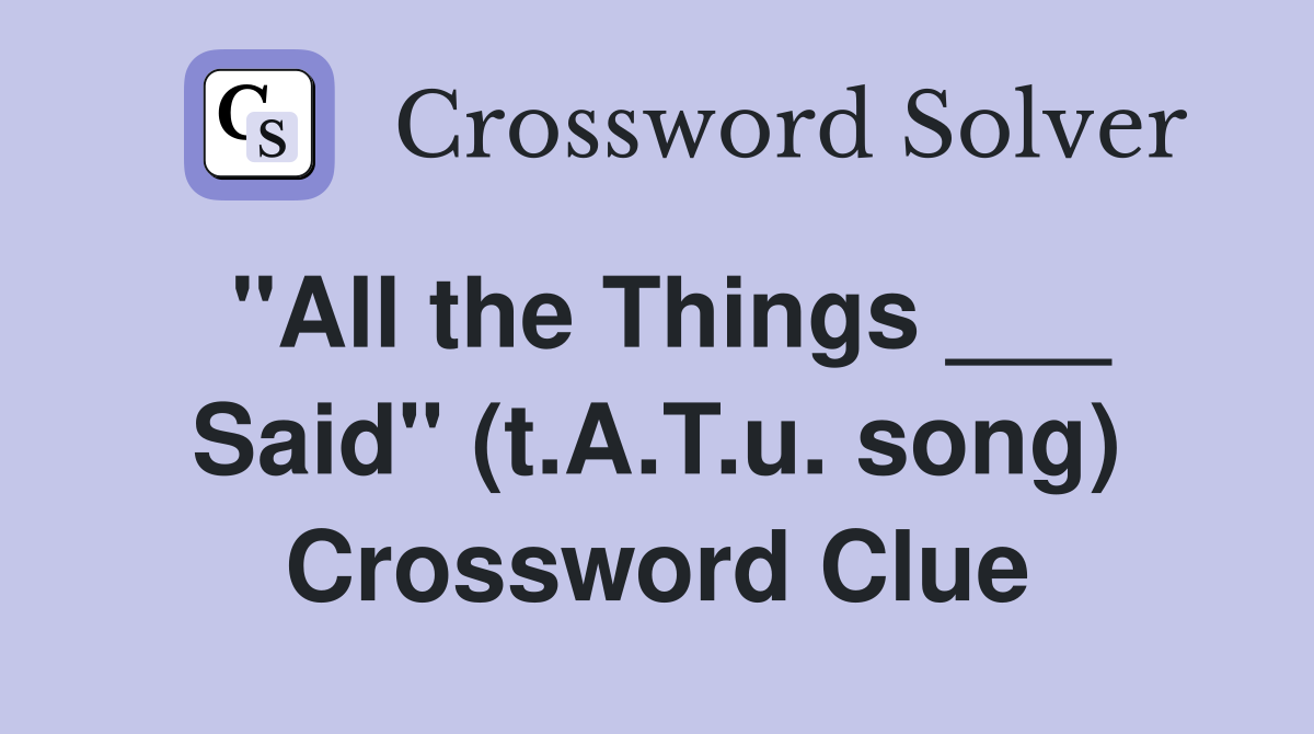 "All the Things ___ Said" (t.A.T.u. song) Crossword Clue