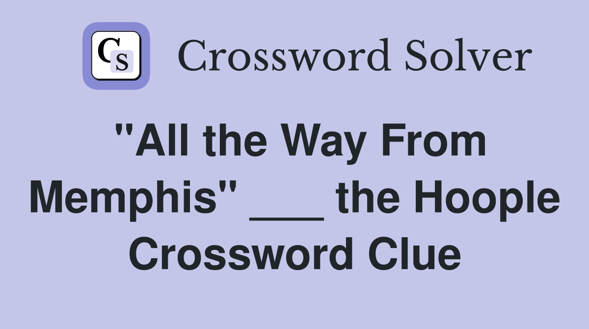 "All the Way From Memphis" ___ the Hoople Crossword Clue