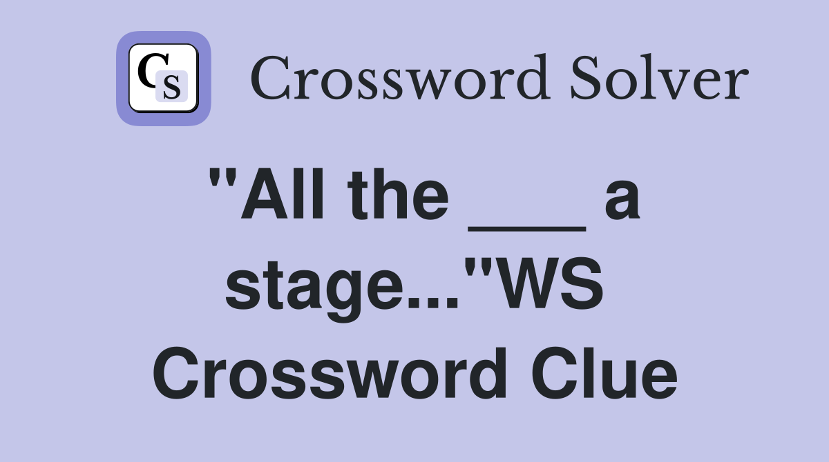 "All the ___ a stage..."WS Crossword Clue