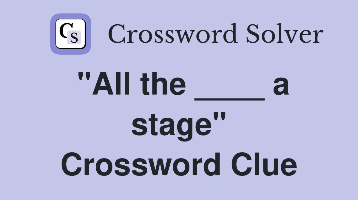 "All the ____ a stage" Crossword Clue