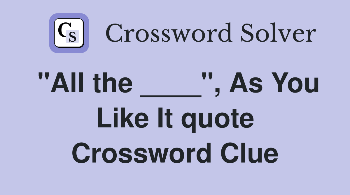 "All the ____", As You Like It quote Crossword Clue