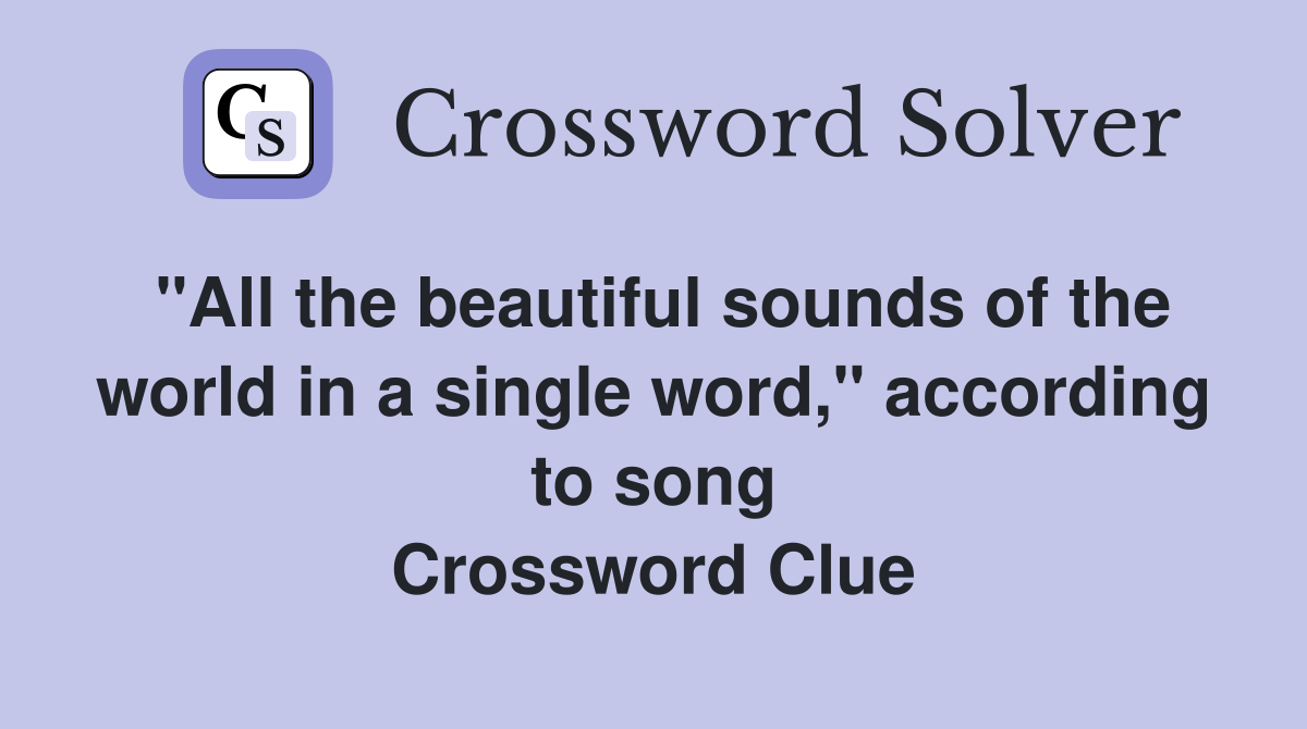 "All the beautiful sounds of the world in a single word," according to song Crossword Clue