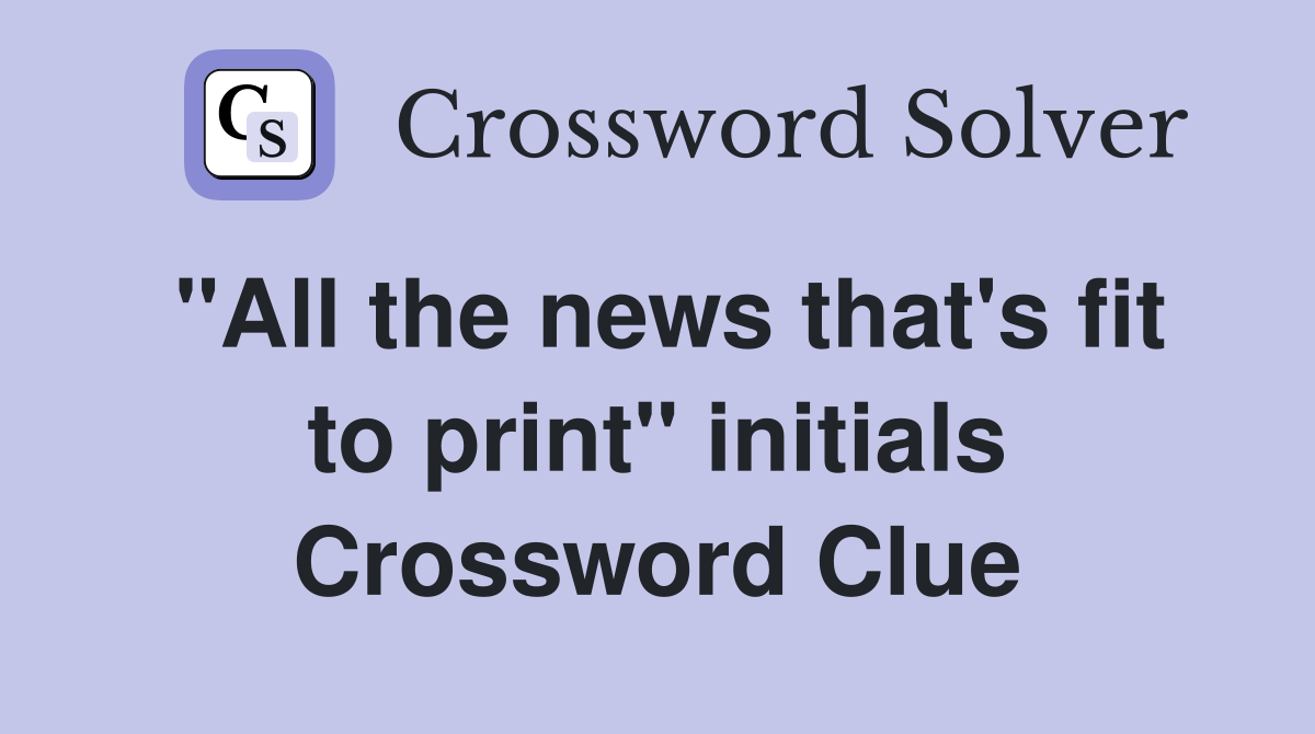 "All the news that's fit to print" initials Crossword Clue