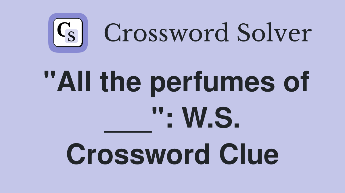 "All the perfumes of ___": W.S. Crossword Clue