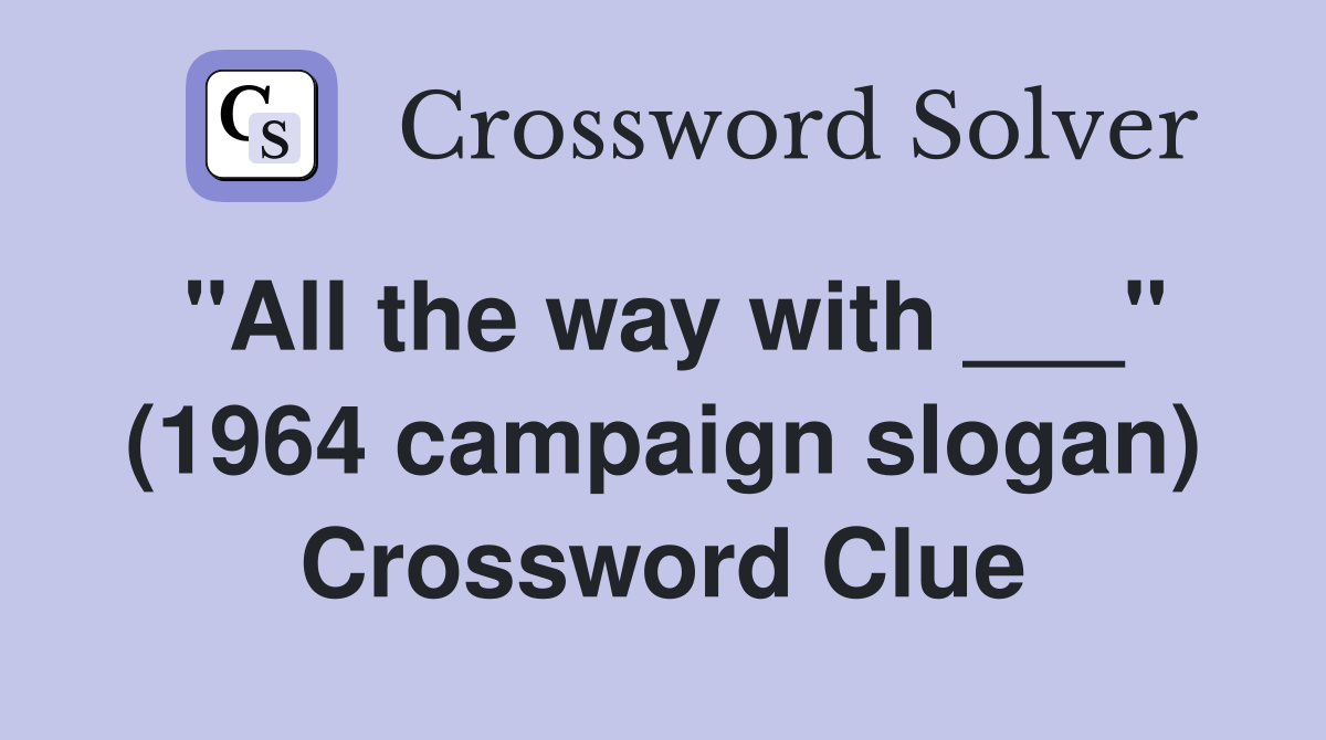 "All the way with ___" (1964 campaign slogan) Crossword Clue