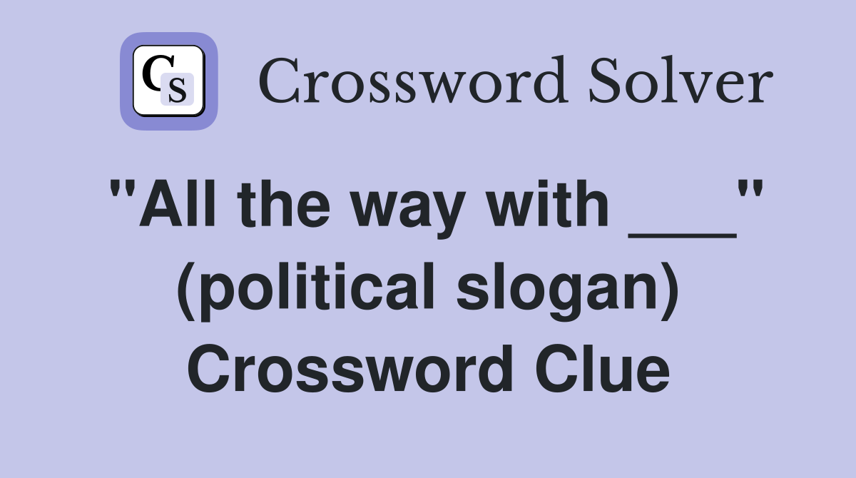 "All the way with ___" (political slogan) Crossword Clue