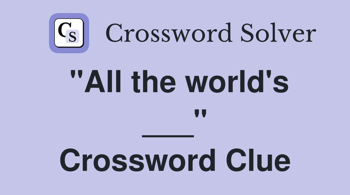 "All the world's ___" Crossword Clue