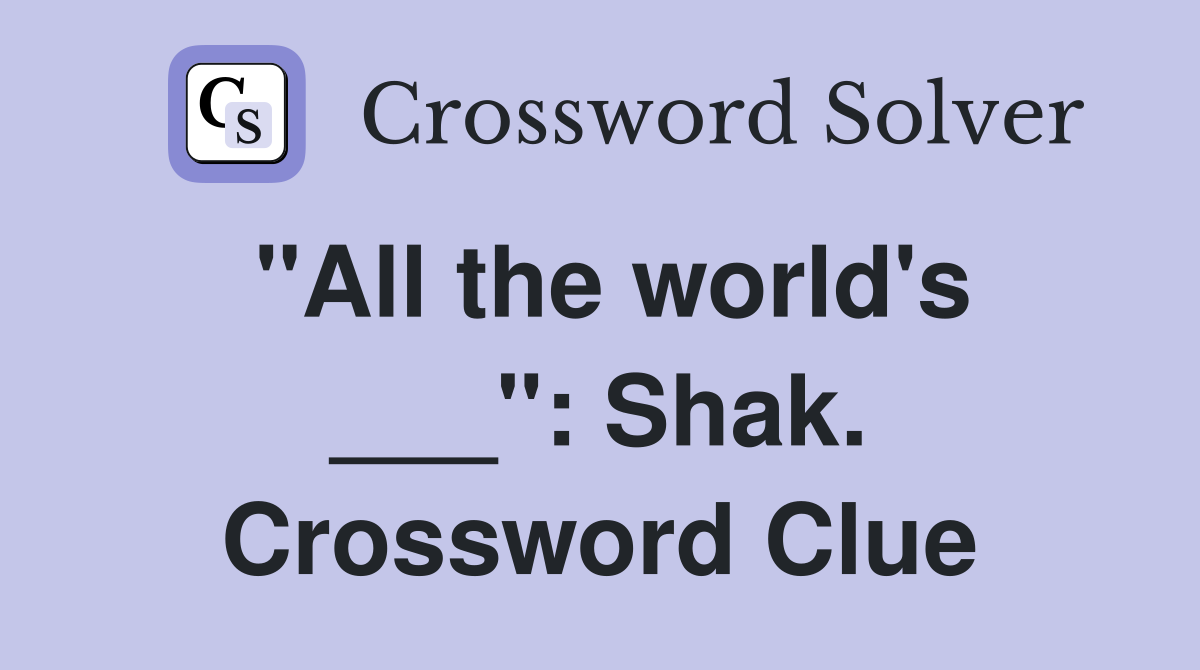 "All the world's ___": Shak. Crossword Clue
