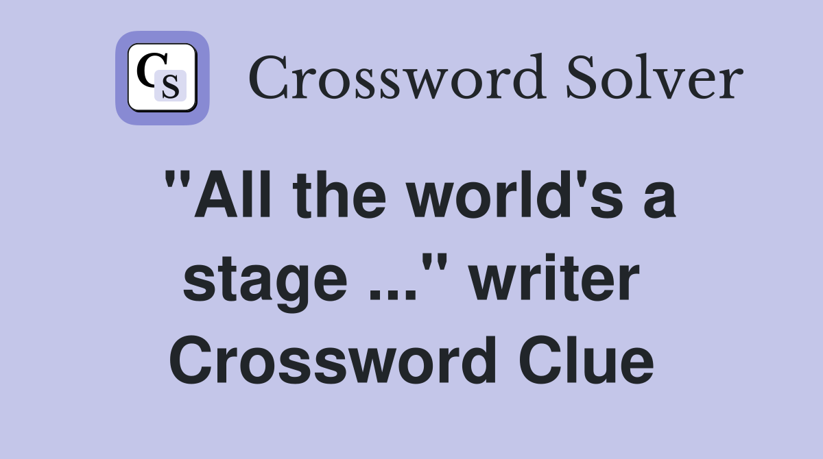 "All the world's a stage ..." writer Crossword Clue