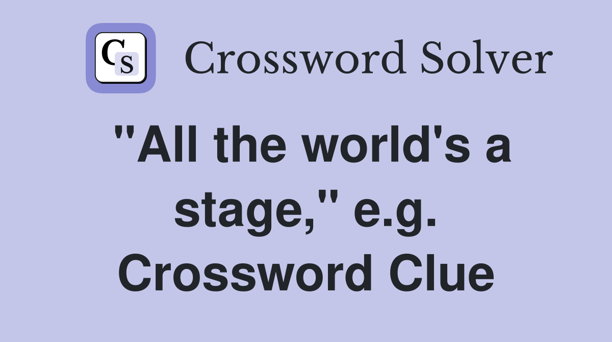 "All the world's a stage," e.g. Crossword Clue