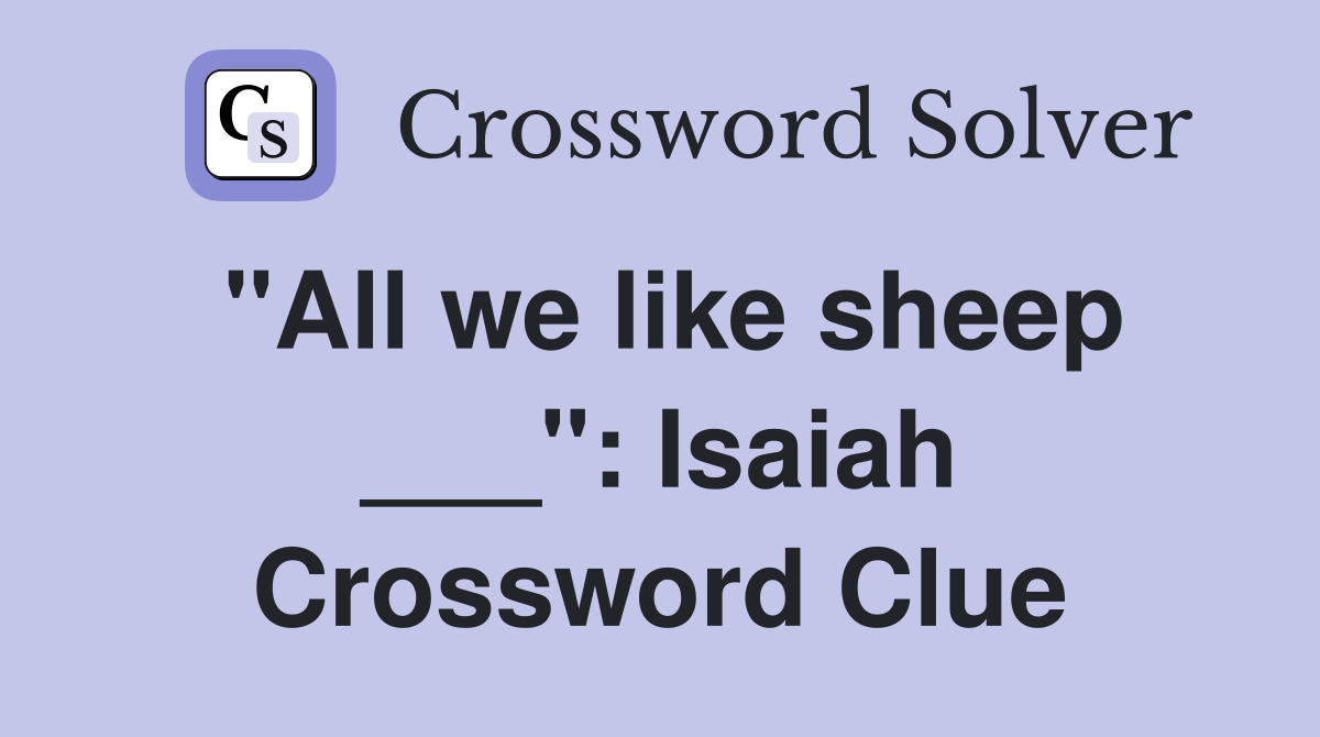 "All we like sheep ___": Isaiah Crossword Clue