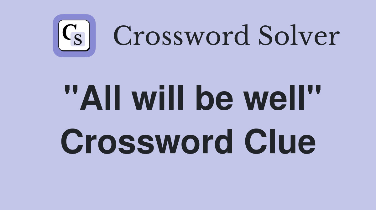 "All will be well" Crossword Clue