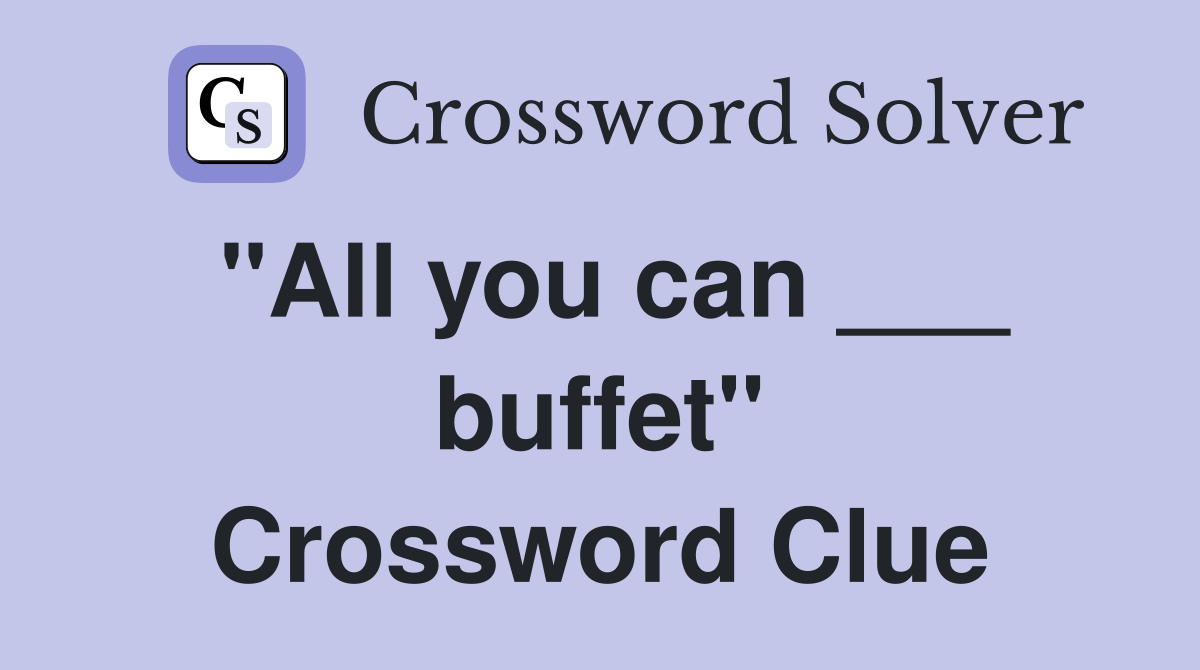 "All you can ___ buffet" Crossword Clue