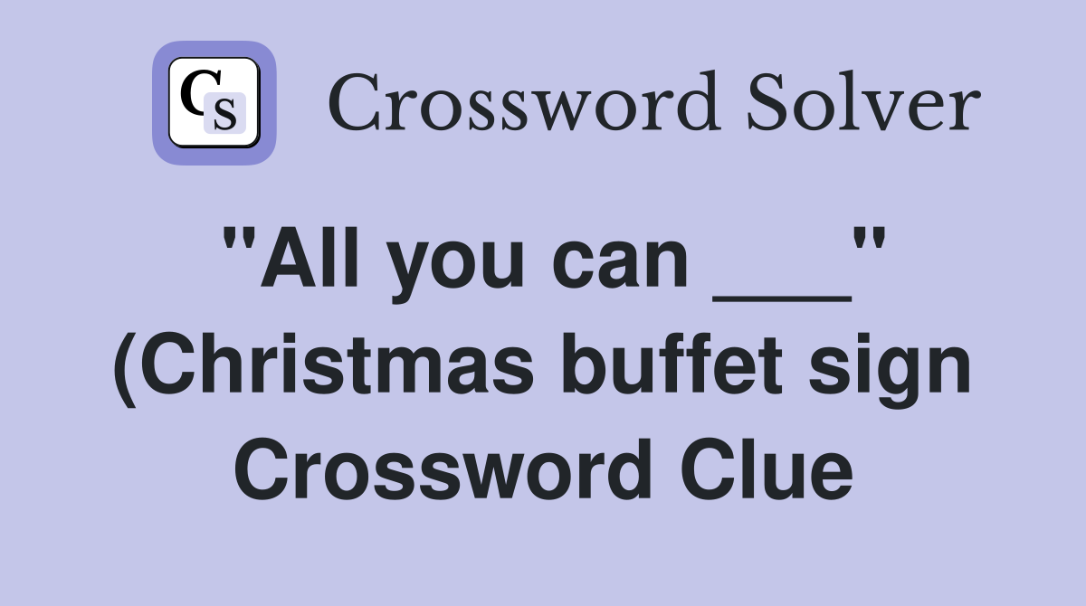 quot All you can quot (Christmas buffet sign) Crossword Clue Answers quot All you can quot (Christmas buffet sign) Crossword Clue Answers