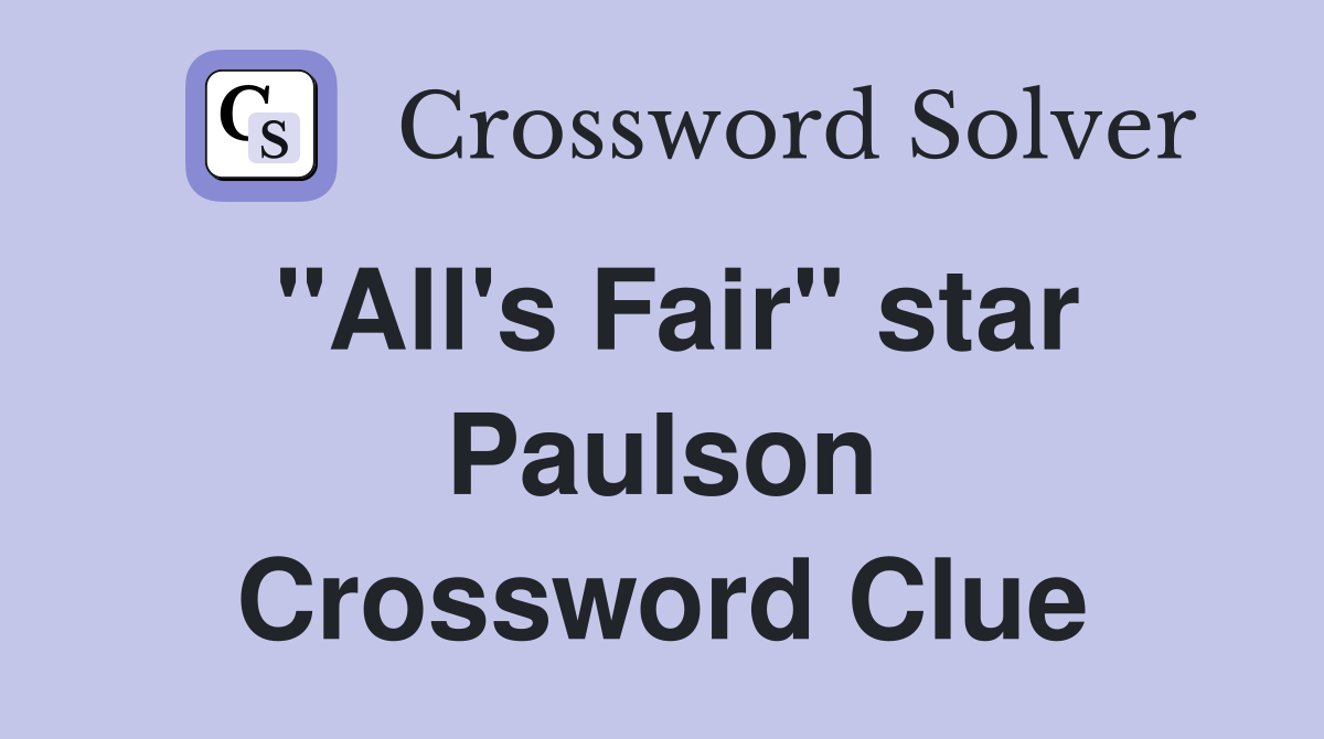 "All's Fair" star Paulson Crossword Clue