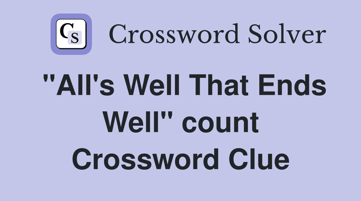 "All's Well That Ends Well" count Crossword Clue