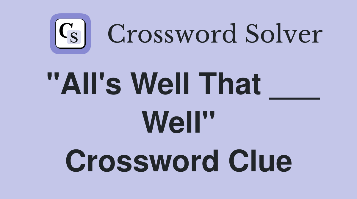 "All's Well That ___ Well" Crossword Clue
