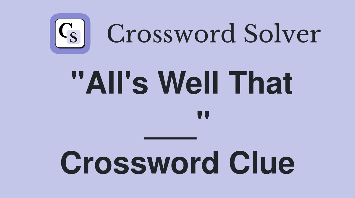 "All's Well That ___" Crossword Clue