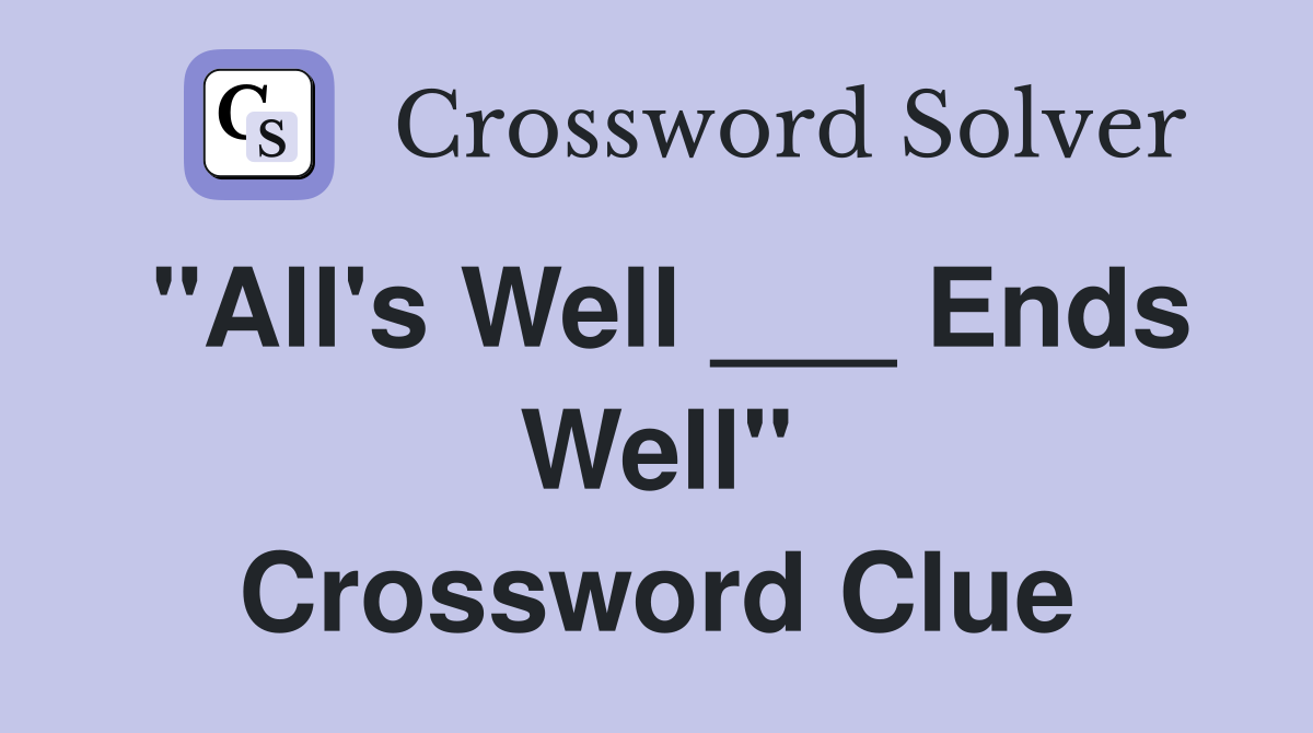 "All's Well ___ Ends Well" Crossword Clue