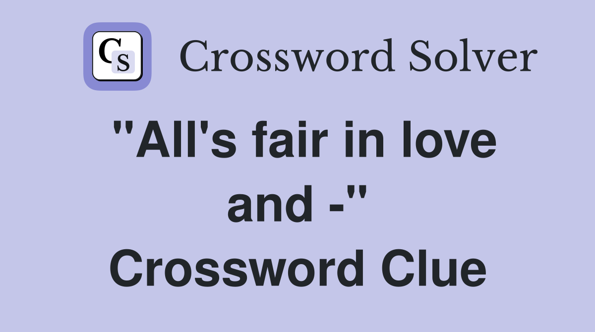 "All's fair in love and -" Crossword Clue