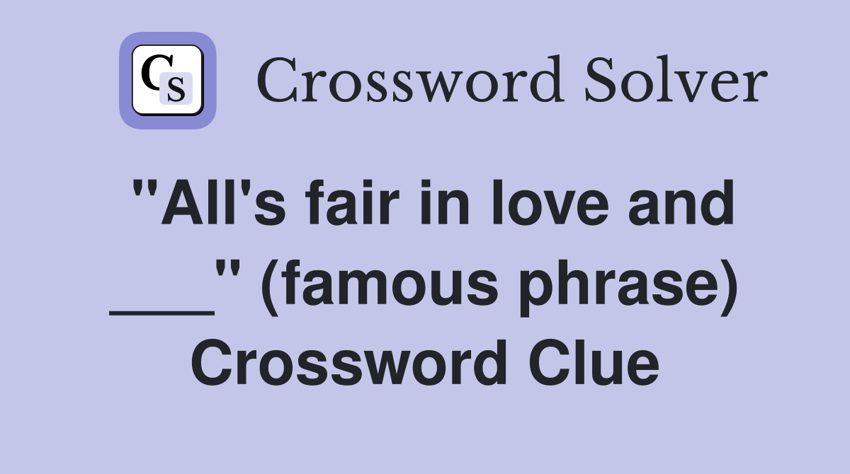 "All's fair in love and ___" (famous phrase) Crossword Clue
