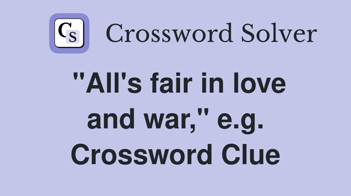 "All's fair in love and war," e.g. Crossword Clue