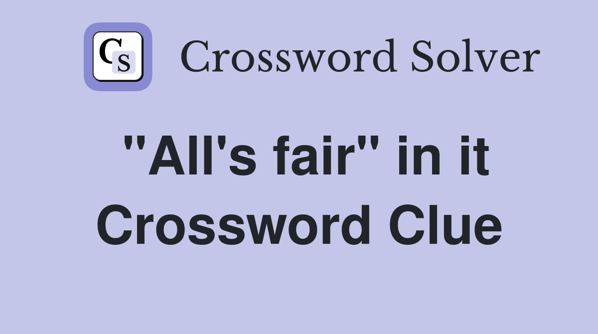 "All's fair" in it Crossword Clue