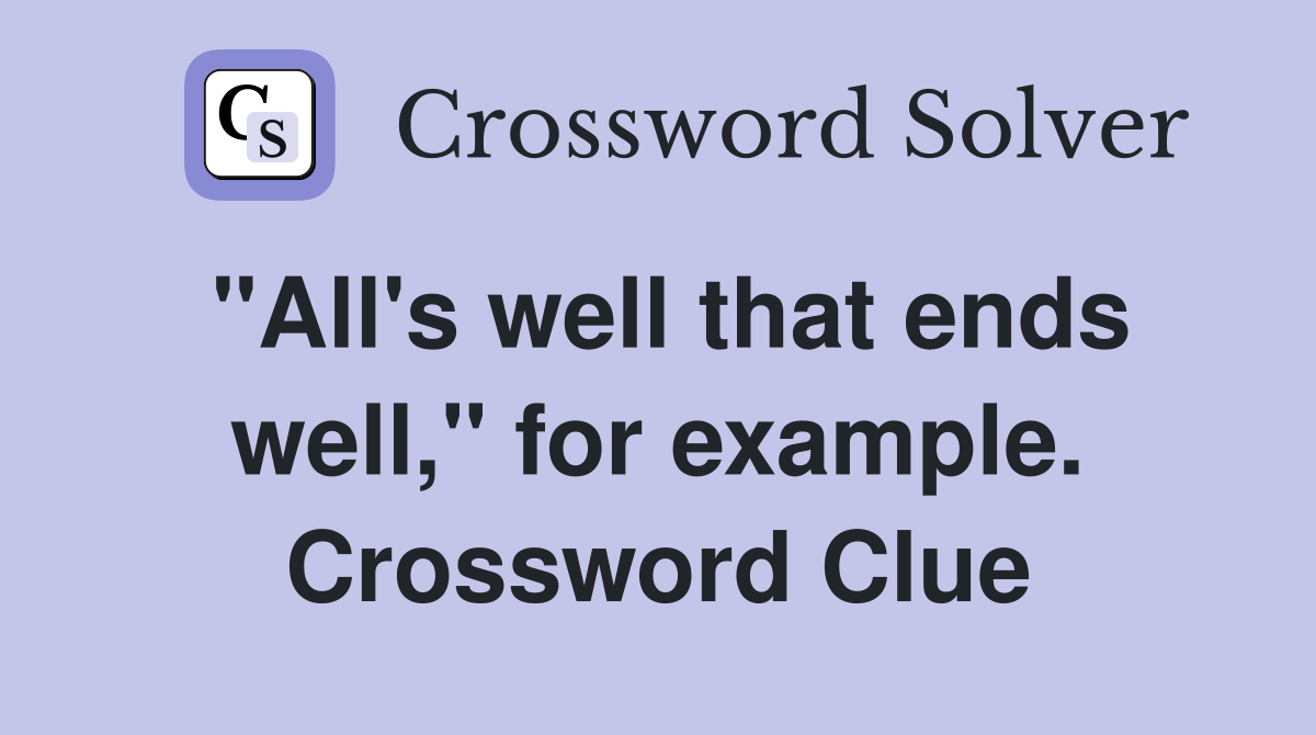 "All's well that ends well," for example. Crossword Clue